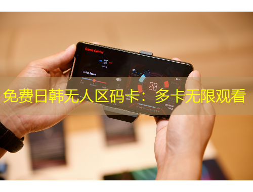 免費日韓無人區(qū)碼卡：多卡無限觀看