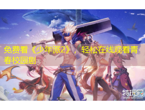 免費看《少年派2》，輕松在線觀看青春校園劇