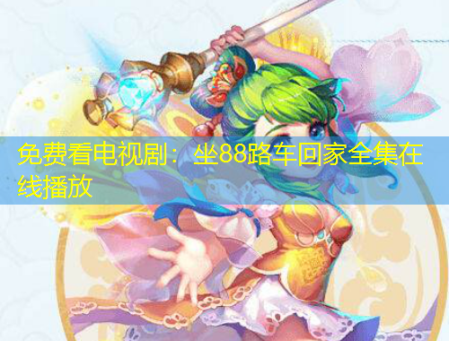 免費(fèi)看電視劇：坐88路車回家全集在線播放