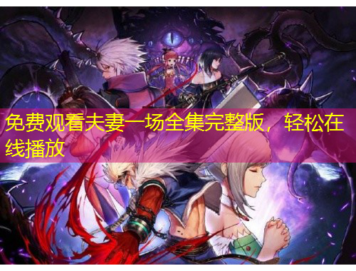 免費(fèi)觀看夫妻一場全集完整版，輕松在線播放