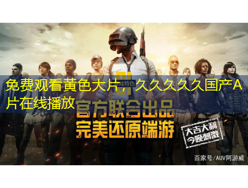 免費(fèi)觀看黃色大片，久久久久久國產(chǎn)A片在線播放