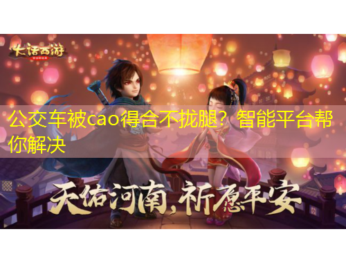 公交車被cao得合不攏腿？智能平臺幫你解決