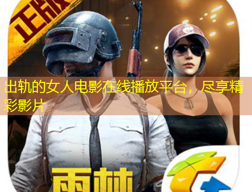 出軌的女人電影在線播放平臺，盡享精彩影片