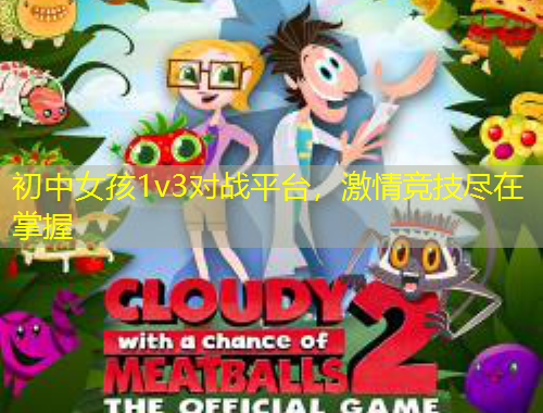 初中女孩1v3對(duì)戰(zhàn)平臺(tái)，激情競(jìng)技盡在掌握