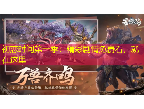 初戀時(shí)間第一季：精彩劇情免費(fèi)看，就在這里