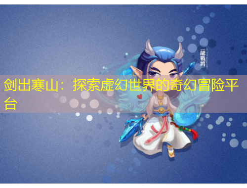 劍出寒山：探索虛幻世界的奇幻冒險平臺