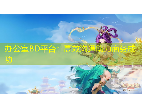 辦公室BD平臺：高效溝通助力商務(wù)成功