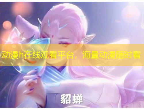 動漫h在線觀看平臺，海量動漫隨時看