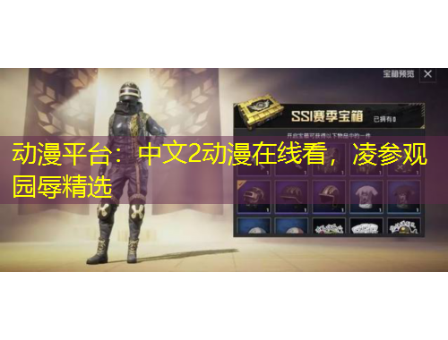 動(dòng)漫平臺(tái)：中文2動(dòng)漫在線看，凌參觀園辱精選