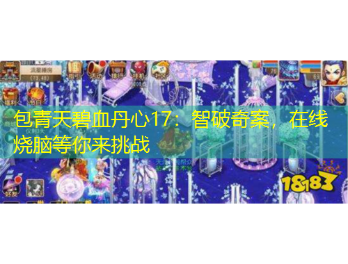 包青天碧血丹心17：智破奇案，在線燒腦等你來(lái)挑戰(zhàn)