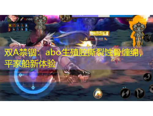 雙A禁錮：abo生殖腔撕裂蝕骨纏綿，平家船新體驗