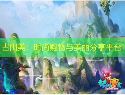 古田美：時(shí)尚購(gòu)物與美麗分享平臺(tái)