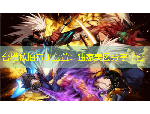 臺模私拍布丁萱萱：獨(dú)家美圖分享平臺