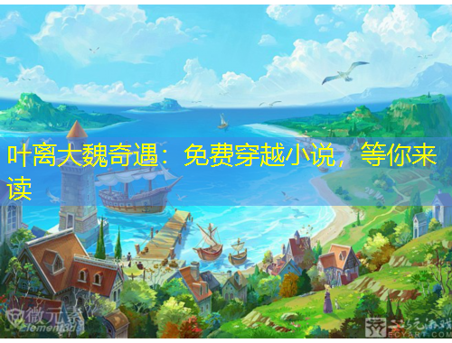 葉離大魏奇遇：免費(fèi)穿越小說，等你來讀