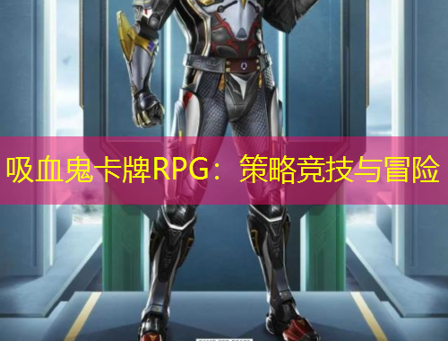 吸血鬼卡牌RPG：策略競技與冒險(xiǎn)