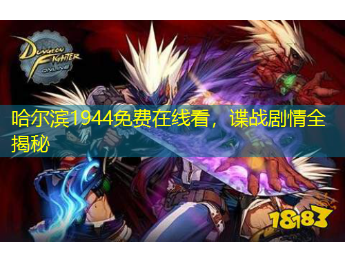 哈爾濱1944免費(fèi)在線看，諜戰(zhàn)劇情全揭秘