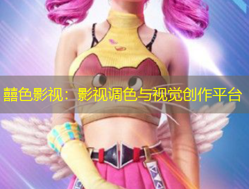囍色影視：影視調(diào)色與視覺創(chuàng)作平臺