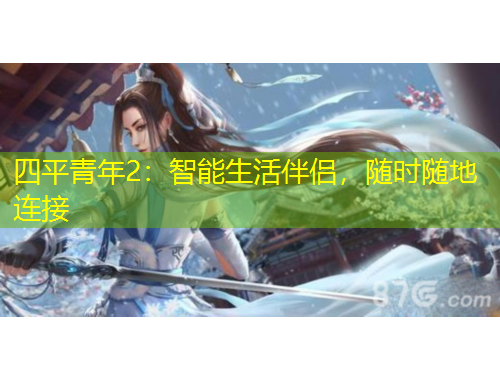 四平青年2：智能生活伴侶，隨時(shí)隨地連接