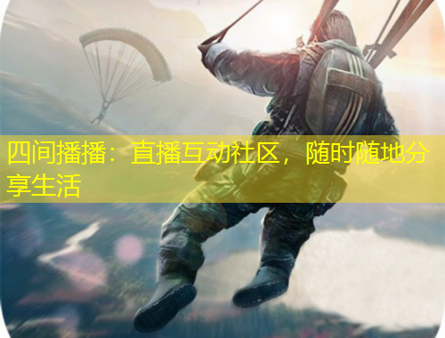 四間播播：直播互動社區(qū)，隨時隨地分享生活