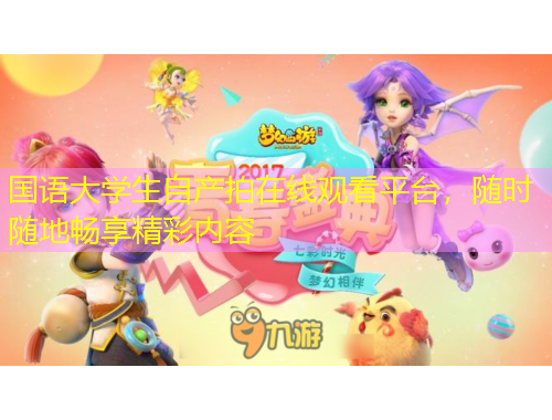 國(guó)語(yǔ)大學(xué)生自產(chǎn)拍在線觀看平臺(tái)，隨時(shí)隨地暢享精彩內(nèi)容