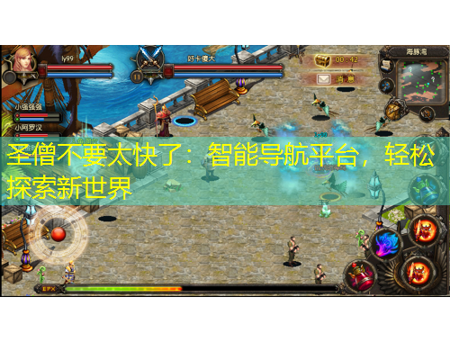 圣僧不要太快了：智能導(dǎo)航平臺，輕松探索新世界