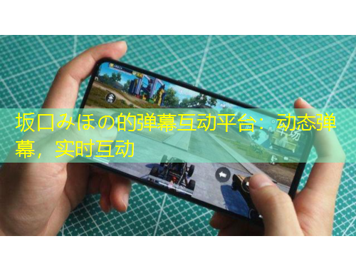 坂口みほの的彈幕互動平臺：動態(tài)彈幕，實(shí)時互動