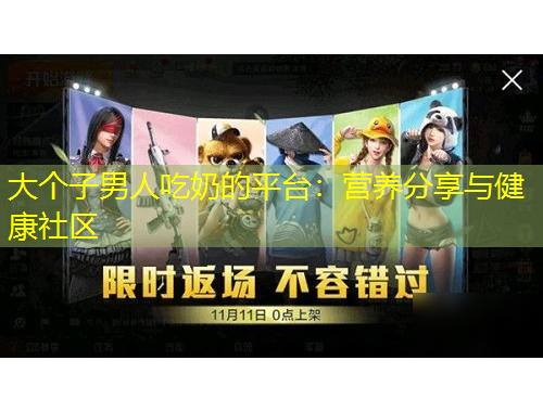 大個(gè)子男人吃奶的平臺(tái)：營(yíng)養(yǎng)分享與健康社區(qū)