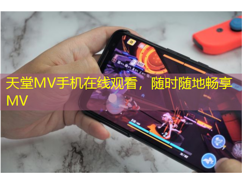 天堂MV手機(jī)在線觀看，隨時隨地暢享MV