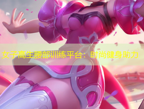 女子高生腰部訓練平臺：時尚健身助力