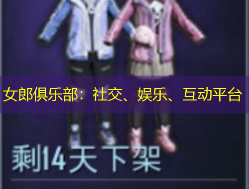 女郎俱樂(lè)部：社交、娛樂(lè)、互動(dòng)平臺(tái)