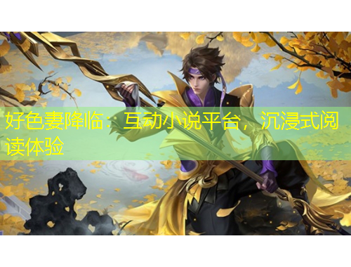 好色妻降臨：互動(dòng)小說平臺(tái)，沉浸式閱讀體驗(yàn)