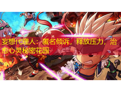 妄想代理人：匿名傾訴，釋放壓力，治愈心靈秘密花園