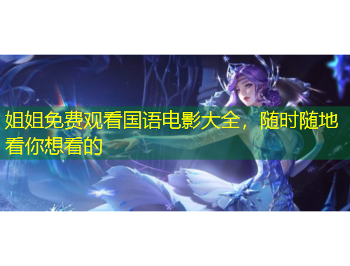 姐姐免費(fèi)觀看國(guó)語(yǔ)電影大全，隨時(shí)隨地看你想看的