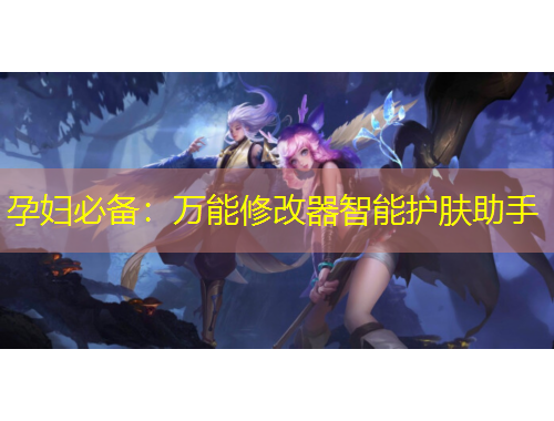 孕婦必備：萬(wàn)能修改器智能護(hù)膚助手