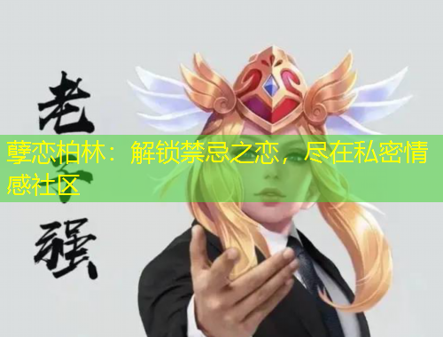 孽戀柏林：解鎖禁忌之戀，盡在私密情感社區(qū)