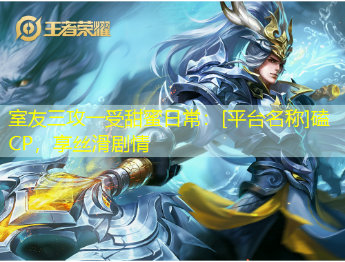 室友三攻一受甜蜜日常：[平臺(tái)名稱]磕CP，享絲滑劇情