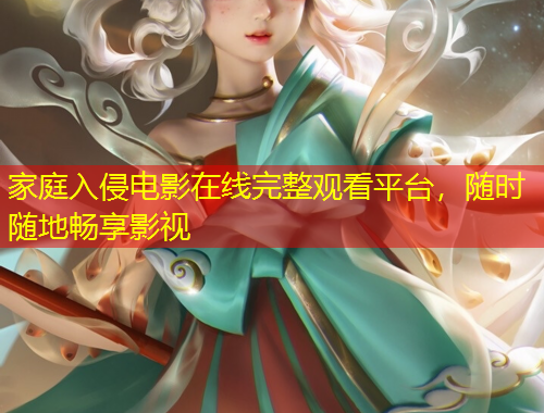 家庭入侵電影在線完整觀看平臺(tái)，隨時(shí)隨地暢享影視