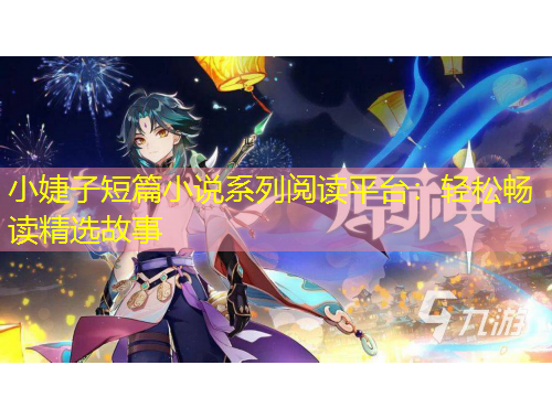 小婕子短篇小說系列閱讀平臺：輕松暢讀精選故事