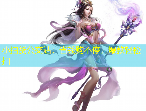 小掃貨公交站：省錢購不停，爆款輕松掃