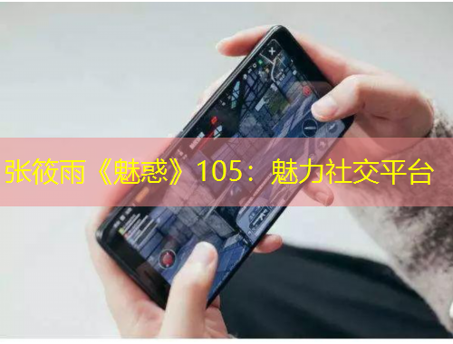 張筱雨《魅惑》105：魅力社交平臺