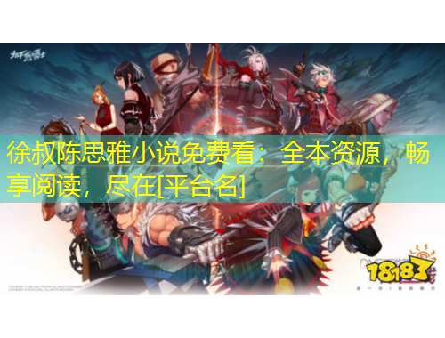 徐叔陳思雅小說免費看：全本資源，暢享閱讀，盡在[平臺名]