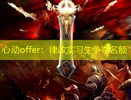 心動offer：律政實習(xí)生爭奪名額