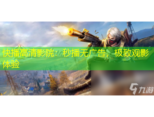 快播高清影院：秒播無廣告，極致觀影體驗
