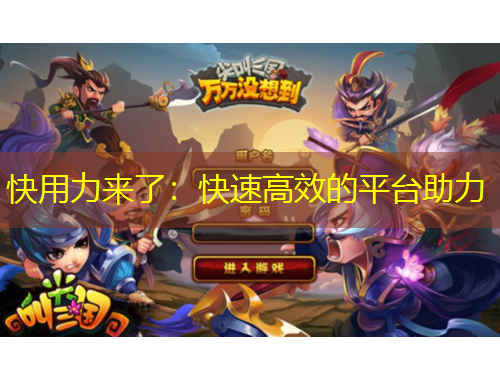 快用力來了：快速高效的平臺(tái)助力