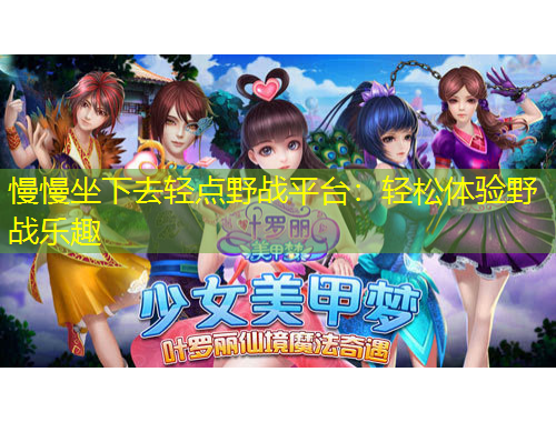 慢慢坐下去輕點野戰(zhàn)平臺：輕松體驗野戰(zhàn)樂趣