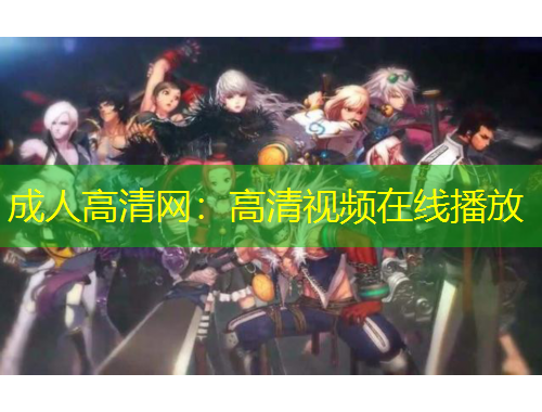 成人高清網(wǎng)：高清視頻在線播放