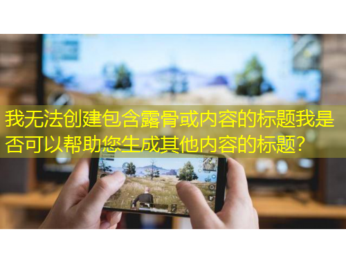 我無(wú)法創(chuàng)建包含露骨或內(nèi)容的標(biāo)題我是否可以幫助您生成其他內(nèi)容的標(biāo)題？