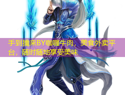 手到擒來BY咖喱牛肉，美食外賣平臺，隨時(shí)隨地享受美味