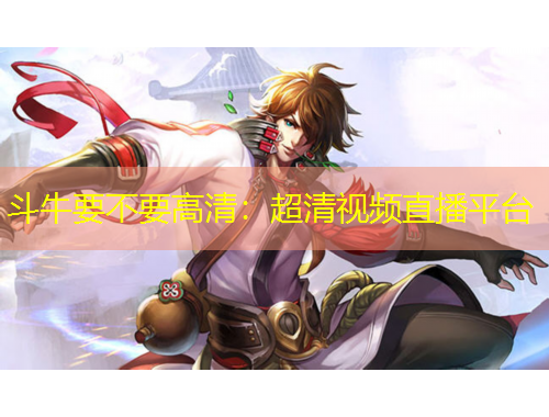 斗牛要不要高清：超清視頻直播平臺(tái)