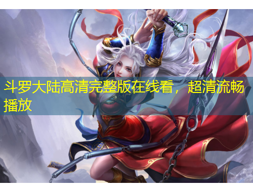 斗羅大陸高清完整版在線(xiàn)看，超清流暢播放